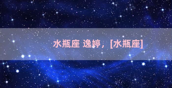 水瓶座 逸婷，[水瓶座]